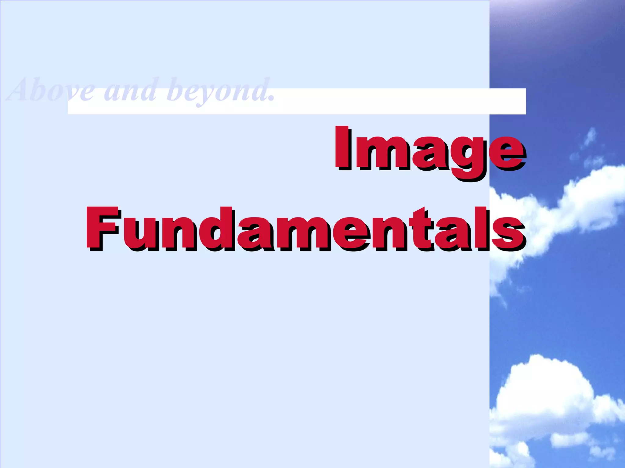 Image Fundamentals Above and beyond. 