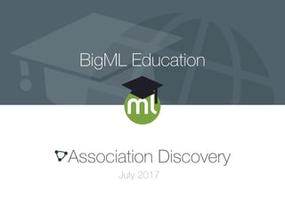 BigML Education
Association Discovery
July 2017
 