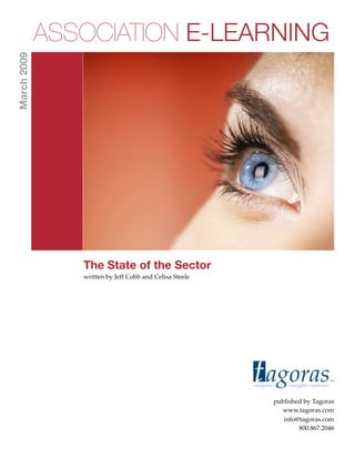 ASSOCIATION E-LEARNING
March 2009




                The State of the Sector
                written by Jeff Cobb and Celisa Steele




                                                         published by Tagoras
                                                           www.tagoras.com
                                                            info@tagoras.com
                                                                 800.867.2046
 