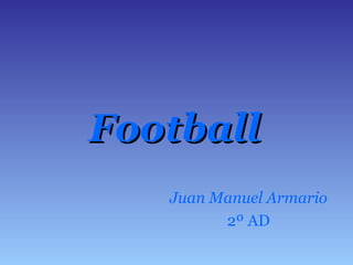 FootballFootball
Juan Manuel Armario
2º AD
 