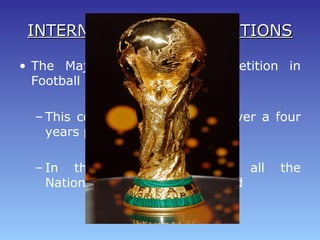INTERNATIONAL COMPETITIONSINTERNATIONAL COMPETITIONS
• After the World Cup, the most important
international football are ...
