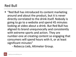 rightsourcemarketing.com
Red Bull
 “Red Bull has introduced its content marketing
around and about the product, but it is...