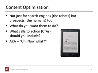 rightsourcemarketing.com
Content Optimization
 Not just for search engines (the robots) but
prospects (the humans) too
 ...