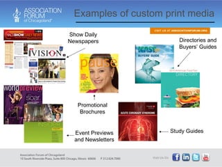Examples of custom print media Show Daily Newspapers Promotional Brochures Event Previews and Newsletters Study Guides Directories and Buyers’ Guides 