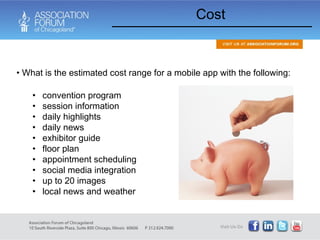 Cost What is the estimated cost range for a mobile app with the following:  convention program  session information  daily highlights daily news  exhibitor guide  floor plan  appointment scheduling  social media integration  up to 20 images local news and weather 