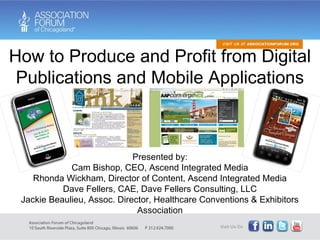 How to Produce and Profit from Digital Publications and Mobile Applications Presented by: Cam Bishop, CEO, Ascend Integrated Media Rhonda Wickham, Director of Content, Ascend Integrated Media Dave Fellers, CAE, Dave Fellers Consulting, LLC Jackie Beaulieu, Assoc. Director, Healthcare Conventions & Exhibitors Association 
