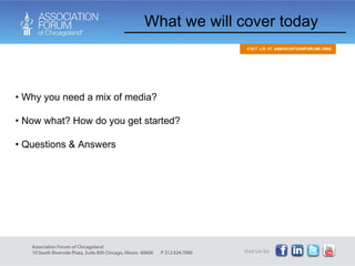 What we will cover today Why you need a mix of media? Now what? How do you get started? Questions & Answers 