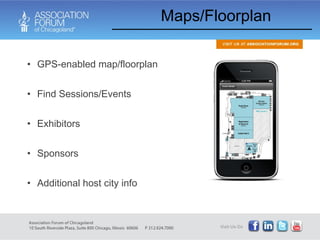 Maps/Floorplan GPS-enabled map/floorplan Find Sessions/Events Exhibitors Sponsors Additional host city info 
