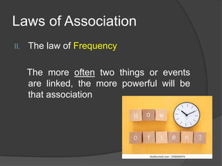 Laws of Association
II. The law of Frequency
The more often two things or events
are linked, the more powerful will be
that association
 