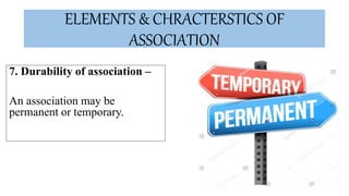 ELEMENTS & CHRACTERSTICS OF
ASSOCIATION
7. Durability of association –
An association may be
permanent or temporary.
 