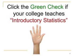 Click the  Green Check  if your college teaches  “Introductory Statistics” 