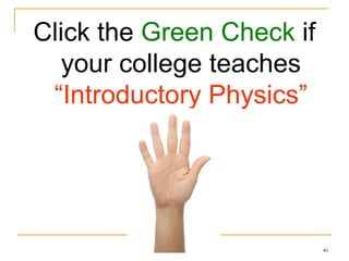 Click the  Green Check  if your college teaches  “Introductory Physics” 