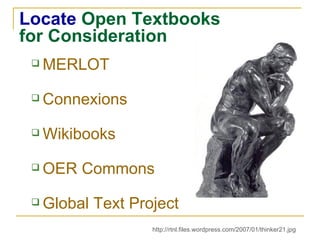 Locate  Open Textbooks for Consideration MERLOT Connexions Wikibooks OER Commons Global Text Project http://rtnl.files.wordpress.com/2007/01/thinker21.jpg 