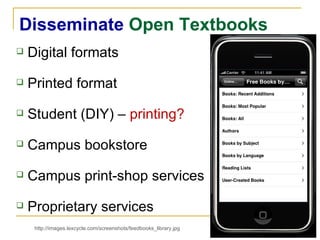 Disseminate  Open Textbooks Digital formats  Printed format Student (DIY) –  printing?  Campus bookstore  Campus print-shop services  Proprietary services http://images.lexcycle.com/screenshots/feedbooks_library.jpg 