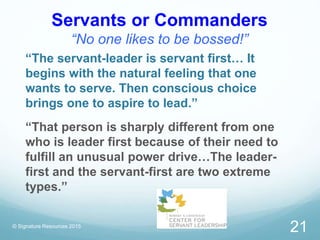 Servants or Commanders
“No one likes to be bossed!”
“The servant-leader is servant first… It
begins with the natural feeli...