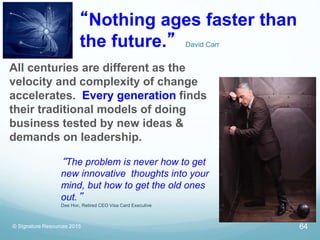 “Nothing ages faster than
the future.” David Carr
All centuries are different as the
velocity and complexity of change
acc...