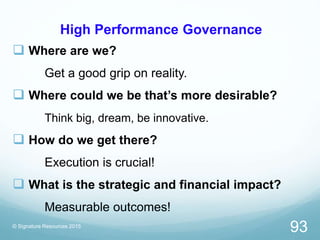 High Performance Governance
 Where are we?
Get a good grip on reality.
 Where could we be that’s more desirable?
Think b...