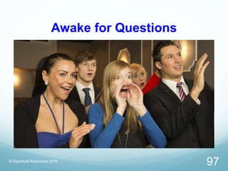 Awake for Questions
© Signature Resources 2015
97
 