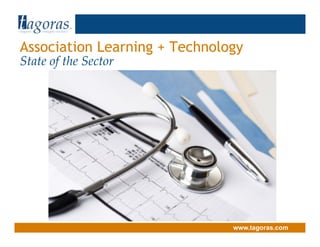 Tagoras
<inquiry> <insight> <action>




Association Learning + Technology
State of the Sector




                               www.tagoras.com
 