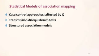 Statistical Models of association mapping
θ Case control approaches: affected by Q
θ Transmission disequilibrium tests
θ Structured association models
36
 