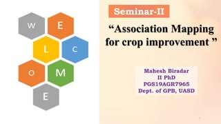 1
Seminar-II
Mahesh Biradar
II PhD
PGS19AGR7965
Dept. of GPB, UASD
“Association Mapping
for crop improvement ”
 