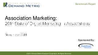 © 2014 Demand Metric Research Corporation. All Rights Reserved. 
Benchmark Report 
Association Marketing: 
Sponsored By:  
