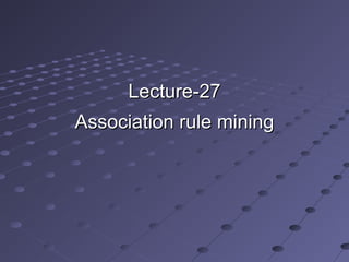 Lecture-27Lecture-27
Association rule miningAssociation rule mining
 