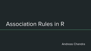 Association Rules in R
Andreas Chandra
 
