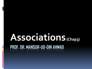 PROF. DR. MANSUR-UD-DIN AHMAD
Associations(Chap3)
 