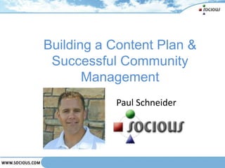 Building a Content Plan &Successful Community Management Paul Schneider 