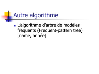 Autre algorithme
 L’algorithme d’arbre de modèles
fréquents (Frequent-pattern tree)
[name, année]
 