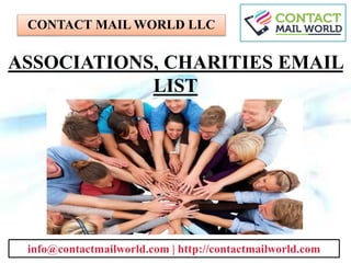 ASSOCIATIONS, CHARITIES EMAIL
LIST
CONTACT MAIL WORLD LLC
info@contactmailworld.com | http://contactmailworld.com
 
