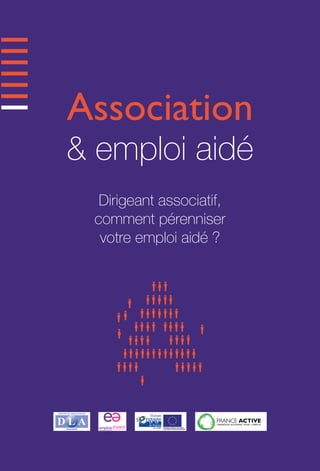 Association
& emploi aidé
Dirigeant associatif,
comment pérenniser
votre emploi aidé ?
 
