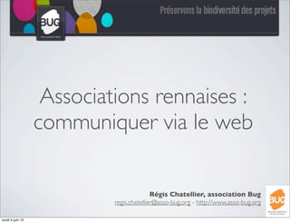Associations rennaises :
                  communiquer via le web

                                          Régis Chatellier, association Bug
                           regis.chatellier@asso-bug.org - http://www.asso-bug.org

lundi 4 juin 12
 