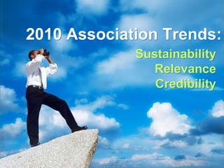 2010 Association Trends: SustainabilityRelevanceCredibility 