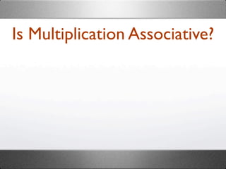 Is Multiplication Associative?
 