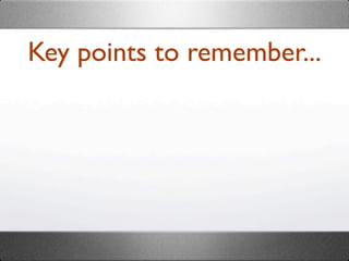 Key points to remember...
 