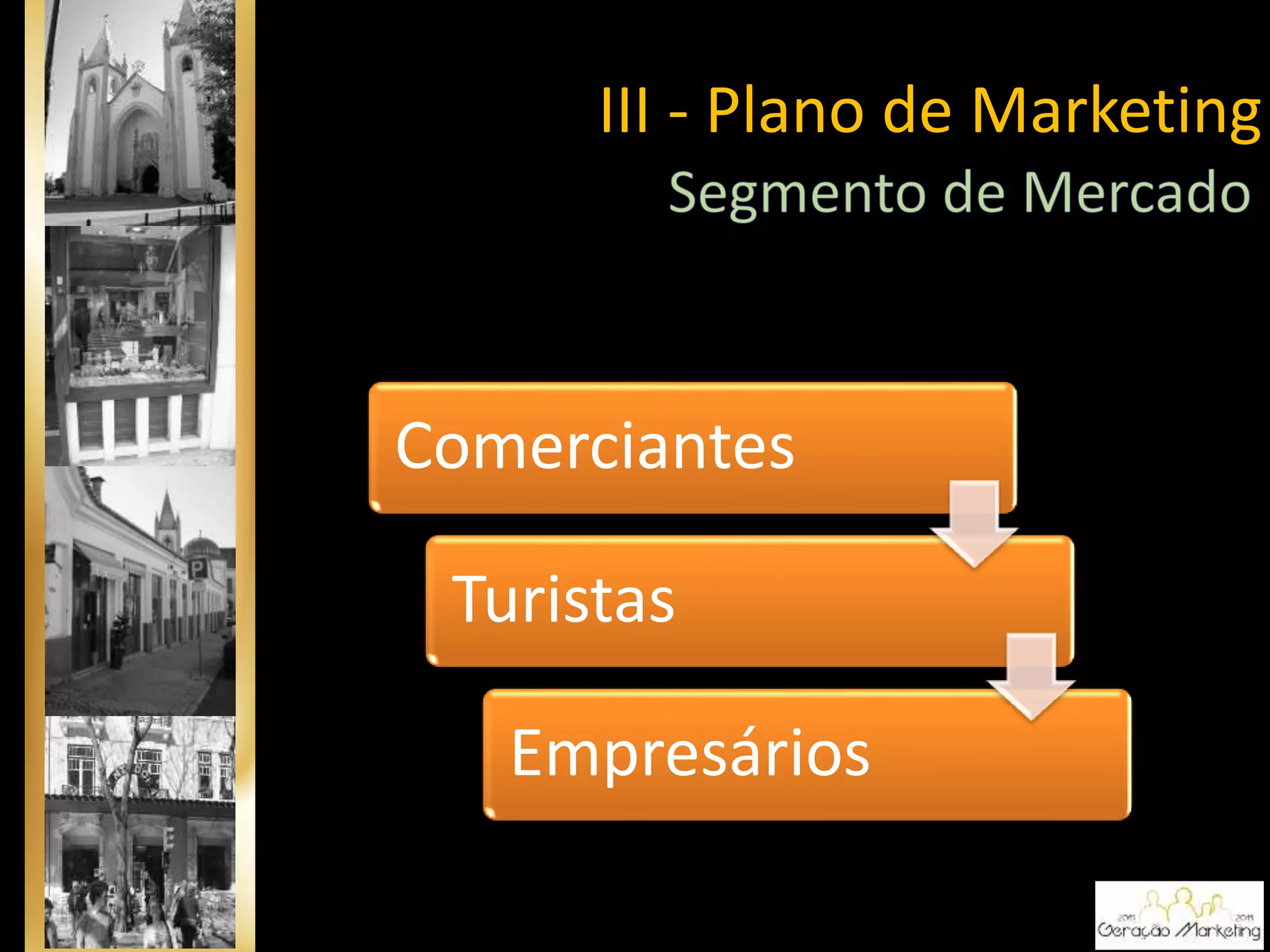 Comerciantes
Turistas
Empresários
III - Plano de Marketing
 