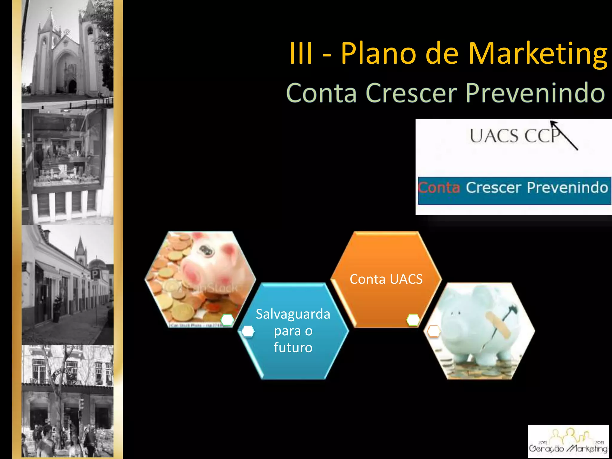 III - Plano de Marketing
Salvaguarda
para o
futuro
Conta UACS
 