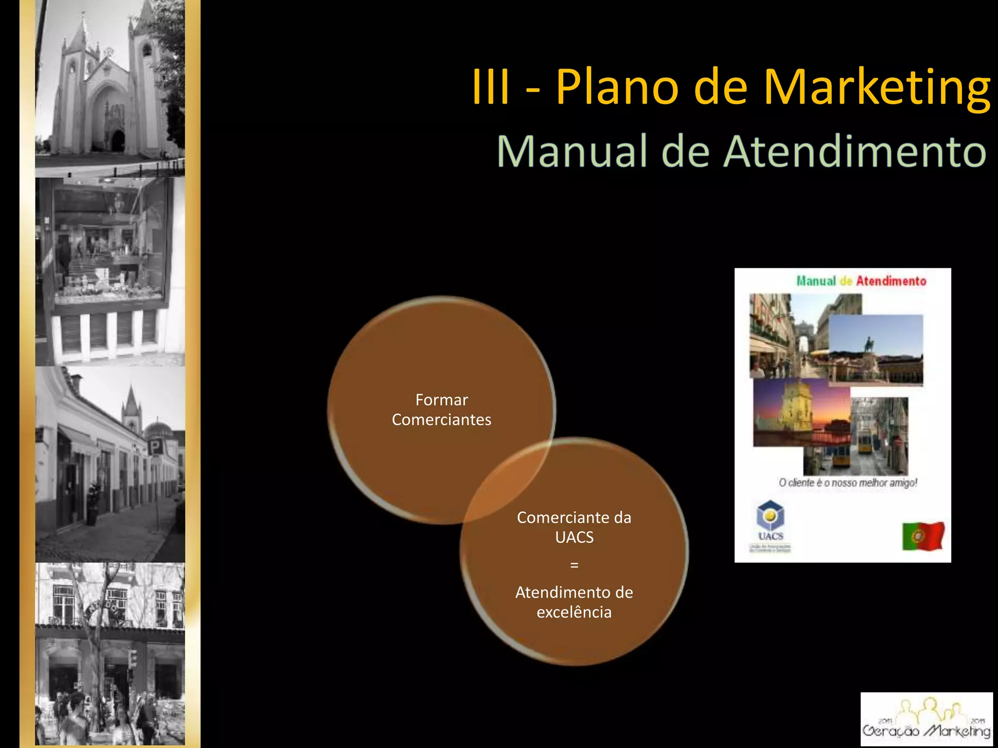 Formar
Comerciantes
Comerciante da
UACS
=
Atendimento de
excelência
III - Plano de Marketing
 