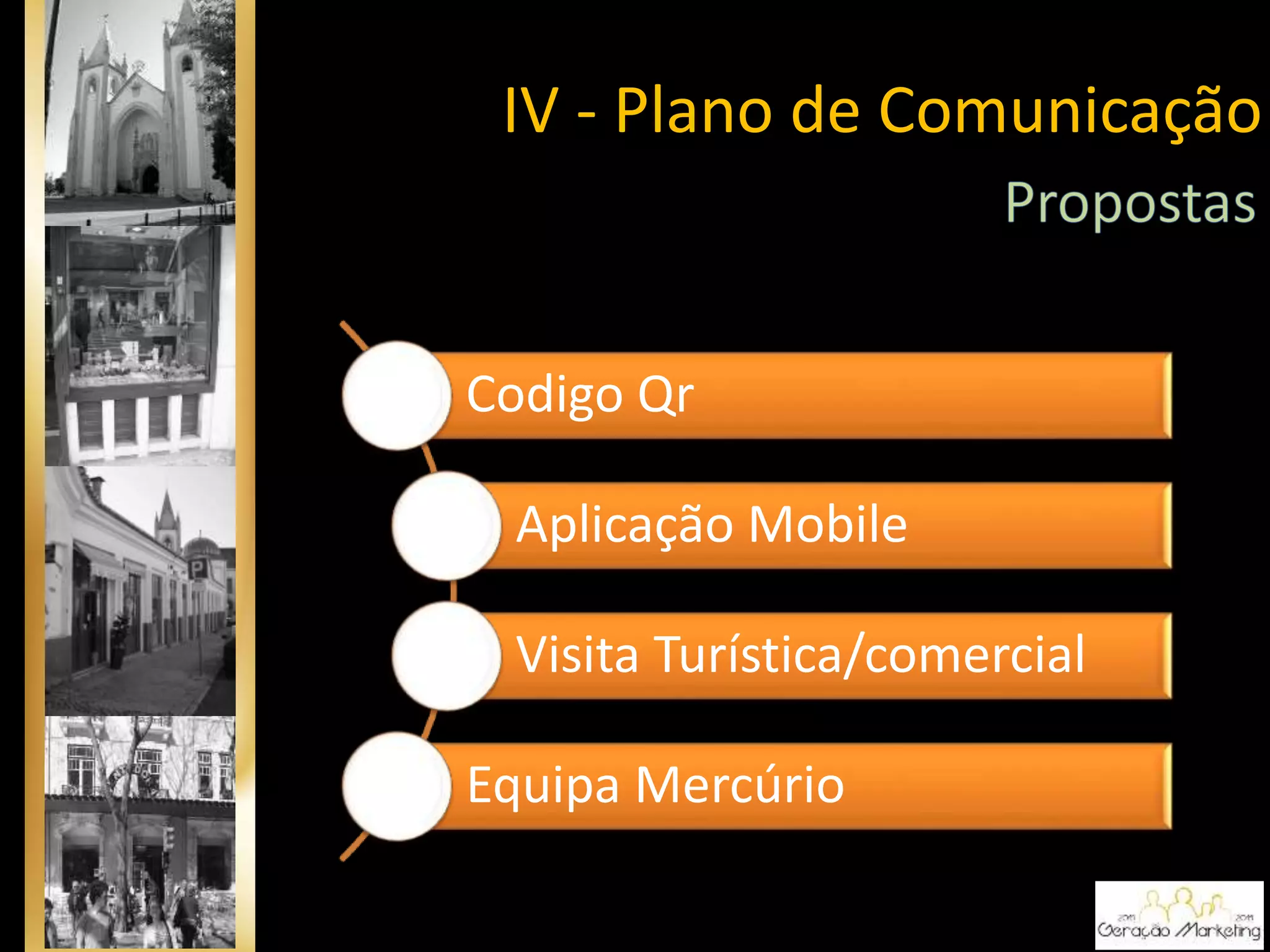 Codigo Qr
Aplicação Mobile
Visita Turística/comercial
Equipa Mercúrio
IV - Plano de Comunicação
 