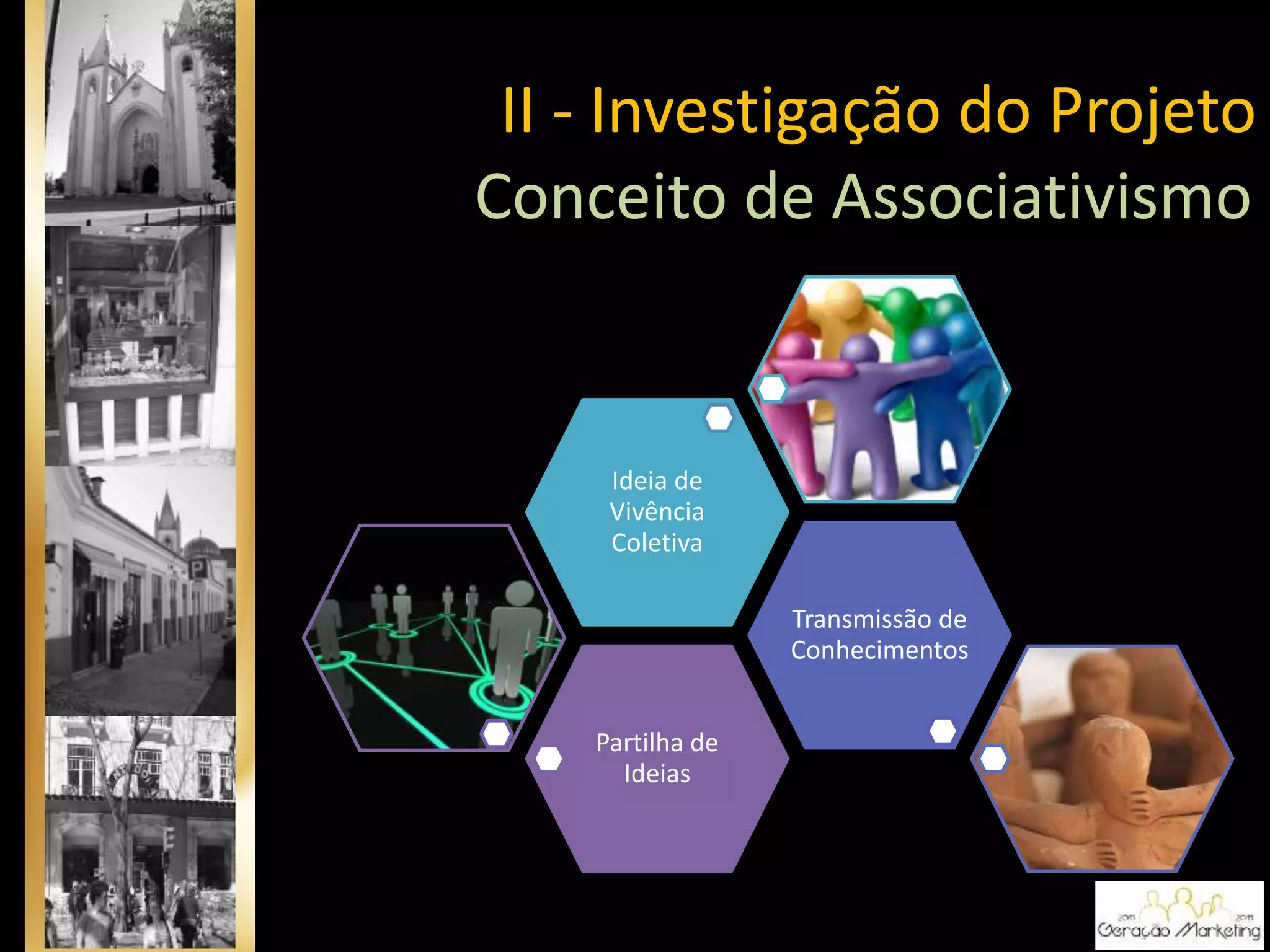 Conceito de Associativismo
Partilha de
Ideias
Transmissão de
Conhecimentos
Ideia de
Vivência
Coletiva
II - Investigação do Projeto
 