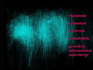 random density rhizomatic growth by   informational  supermerge redundant recurrent probabilistic 