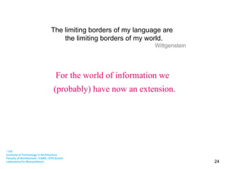 The limiting borders of my language are   the limiting borders of my world. Wittgenstein   For the world of information we   (probably) have now an extension. 
