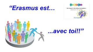 “Erasmus est…
...avec toi!!”
 