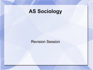 AS Sociology Revision Session 