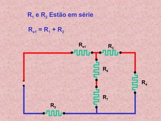 Re1 R3
R4
R5
R6
R7
R1 e R2 Estão em série
Re1 = R1 + R2
 