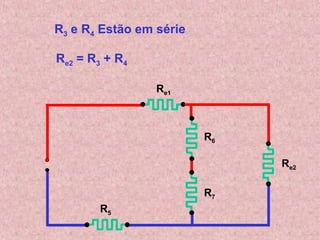Re1
Re2
R5
R6
R7
R3 e R4 Estão em série
Re2 = R3 + R4
 