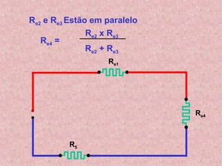 Re1
Re4
R5
Re2 e Re3 Estão em paralelo
Re4 =
Re2 x Re3
Re2 + Re3
 