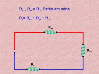 Re1
Re4
R5
Re1 , Re4 e R 5 Estão em série
Re= Re1 + Re4 + R 5
 